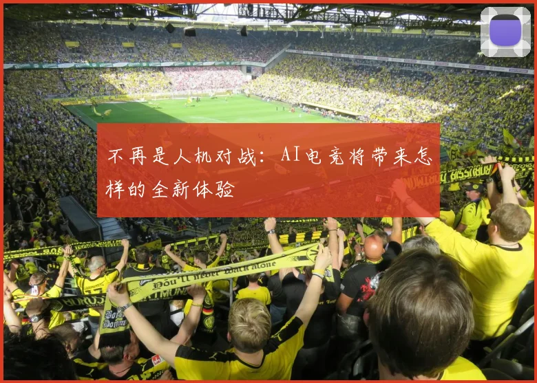 不再是人机对战：AI电竞将带来怎样的全新体验