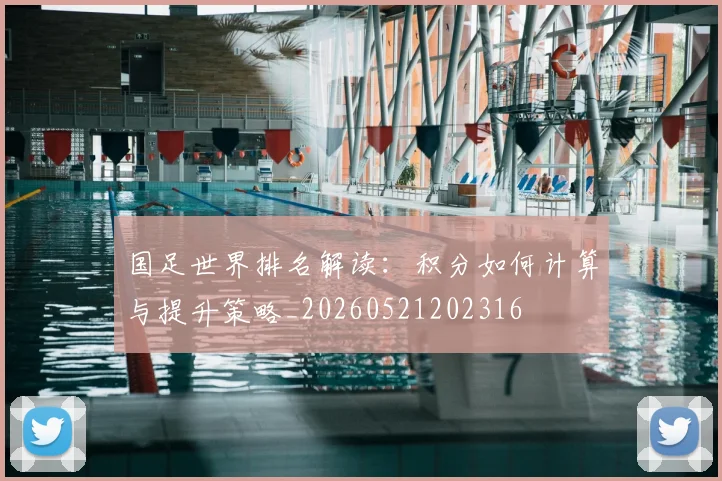 国足世界排名解读：积分如何计算与提升策略_20260521202316