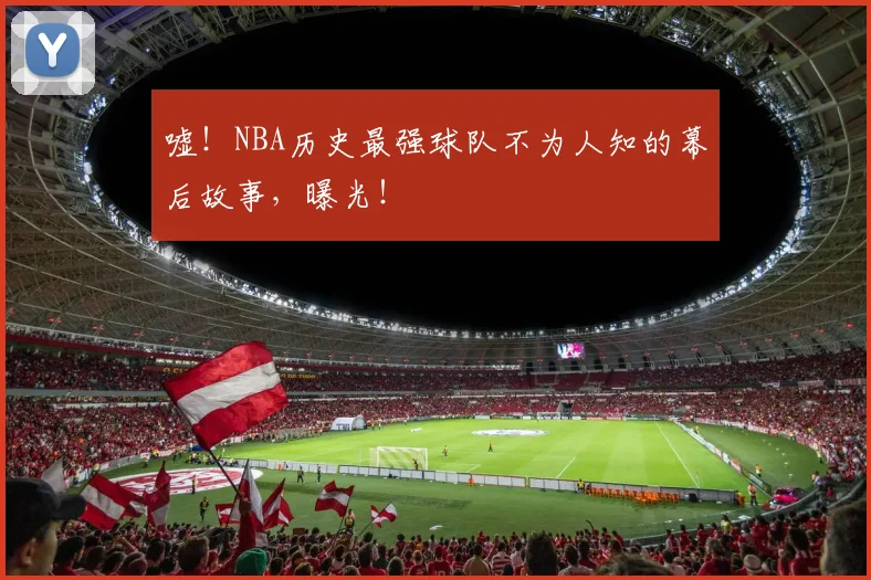 嘘！NBA历史最强球队不为人知的幕后故事，曝光！