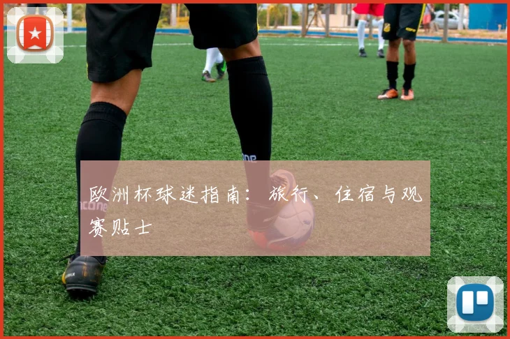 欧洲杯球迷指南：旅行、住宿与观赛贴士
