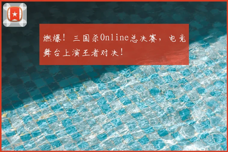 燃爆！三国杀Online总决赛，电竞舞台上演王者对决！