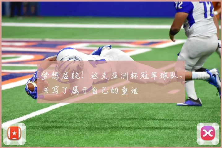 梦想启航！这支亚洲杯冠军球队，书写了属于自己的童话