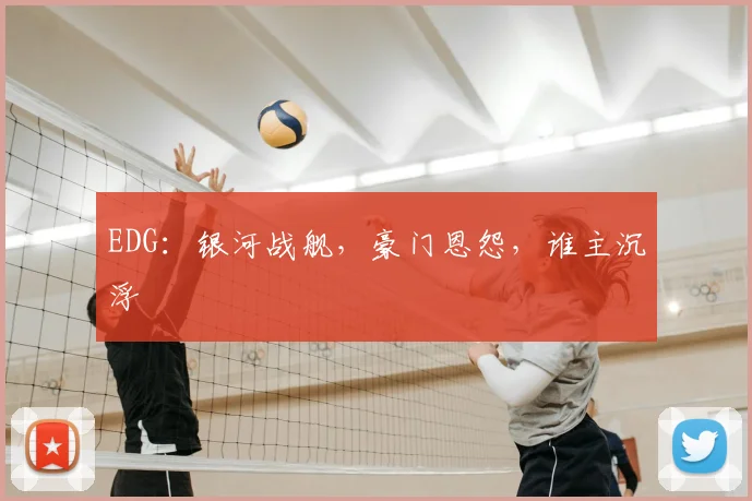 EDG：银河战舰，豪门恩怨，谁主沉浮
